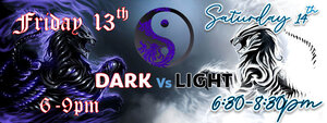 Light Vs Dark Fri 13th Sat 14th Evening Event